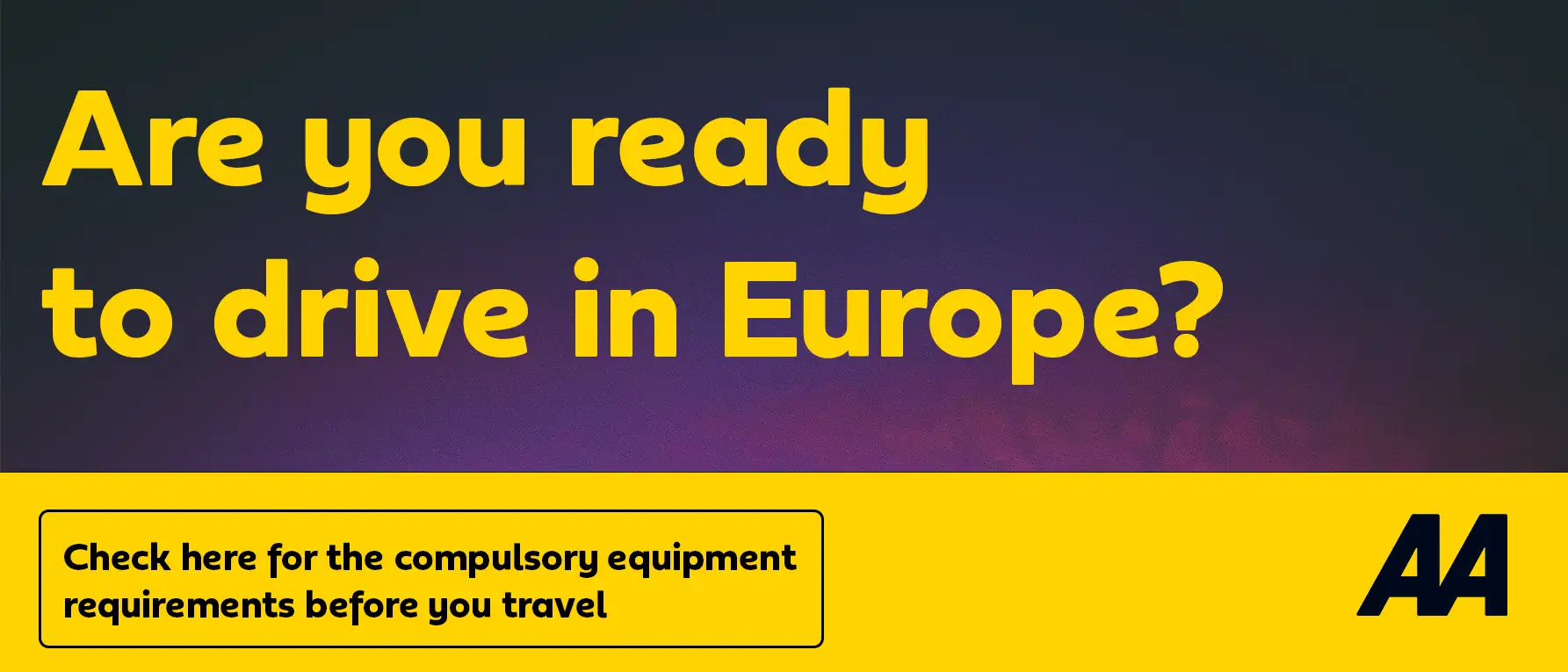 AA Shop Advert: Are you ready to drive in Europe? Click here for the compulsory equipment requirements before you travel